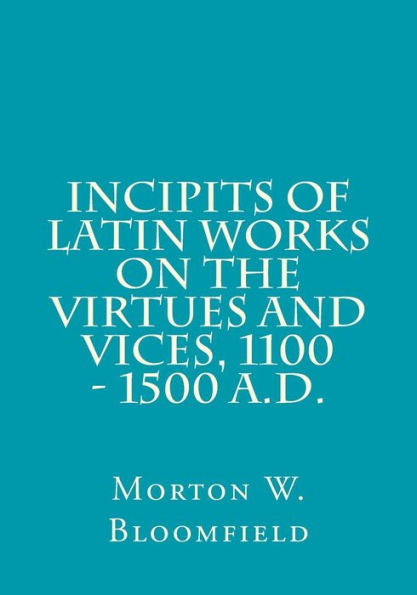 Incipits Of Latin Works On The Virtues And Vices, 1100 - 1500 A.D. (Medieval Academy Books)