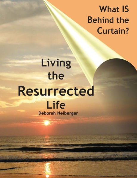 What Is Behind The Curtain?: Living The Resurrected Life