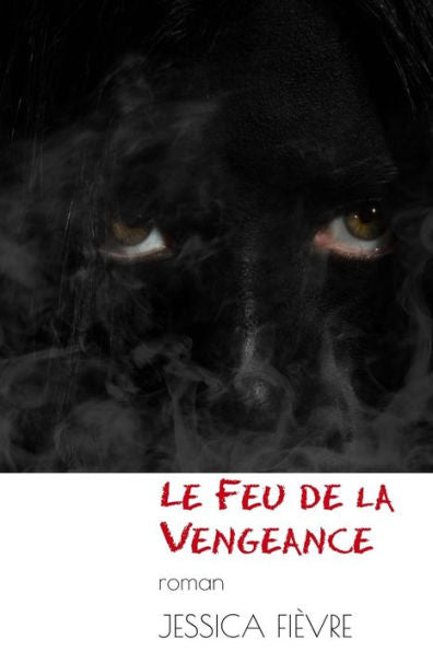 Le Feu De La Vengeance (L'Oeuvre Intégrale De Jessica Fièvre) (French Edition)