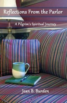 Reflections From The Parlor: A Pilgrim'S Spiritual Journey