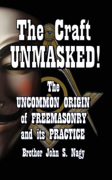The Craft Unmasked!: The Uncommon Origin Of Freemasonry And Its Practice (The Craft Series)