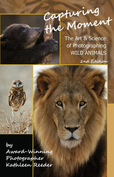 Capturing The Moment, The Art & Science Of Photographing Wild Animals