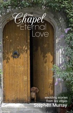 The Chapel Of Eternal Love: Wedding Stories From Las Vegas
