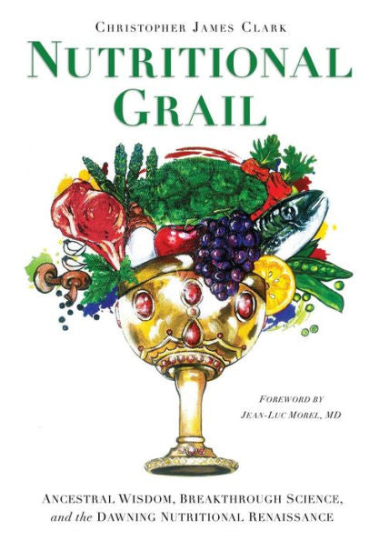 Nutritional Grail: Ancestral Wisdom, Breakthrough Science, And The Dawning Nutritional Renaissance