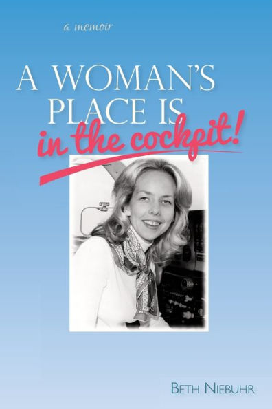 A Woman'S Place Is In The Cockpit: My Life As A Female Pilot, Flight Instructor And Flight School Owner