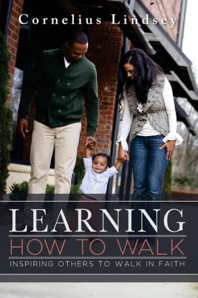 Learning How To Walk: Inspring Others To Walk By Faith