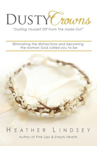 Dusty Crowns: Eliminating The Distractions And Becoming The Woman God Called You To Be