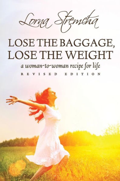 Lose The Baggage, Lose The Weight: A Woman-To-Woman Recipe For Life
