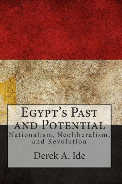 Egypt'S Past And Potential: Nationalism, Neoliberalism, And Revolution