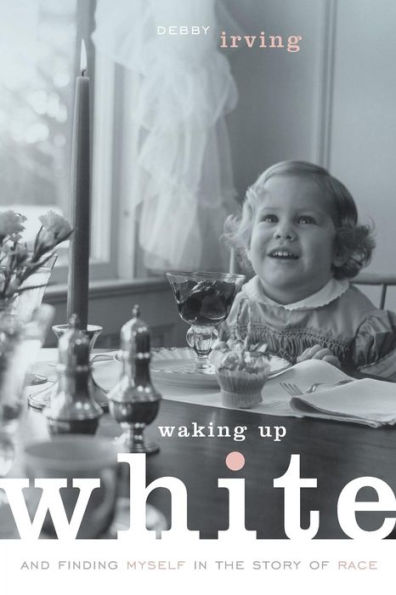 Waking Up White, And Finding Myself In The Story Of Race