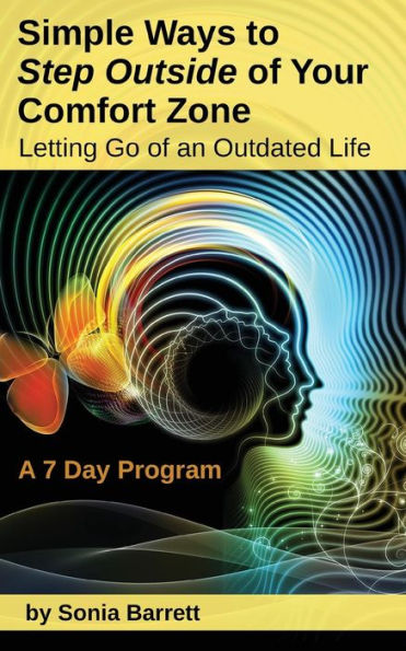 Simple Ways To Step Outside Your Comfort Zone, 7 Day Program: Letting Go Of An Outdated Life!