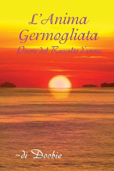 L'Anima Germogliata: Poesie Del Raccolto D'Amore (Italian Edition)