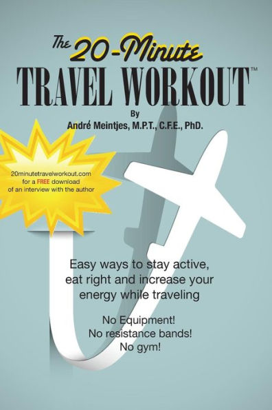 The 20-Minute Travel Workout: Easy Ways To Stay Active, Eat Right And Increase Your Energy While Traveling