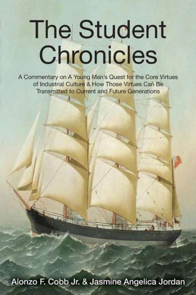 The Student Chronicles: A Commentary On A Young Man'S Quest For The Core Virtues Of Industrial Culture & How Those Virtues Can Be Transmitted To Current And Future Generations