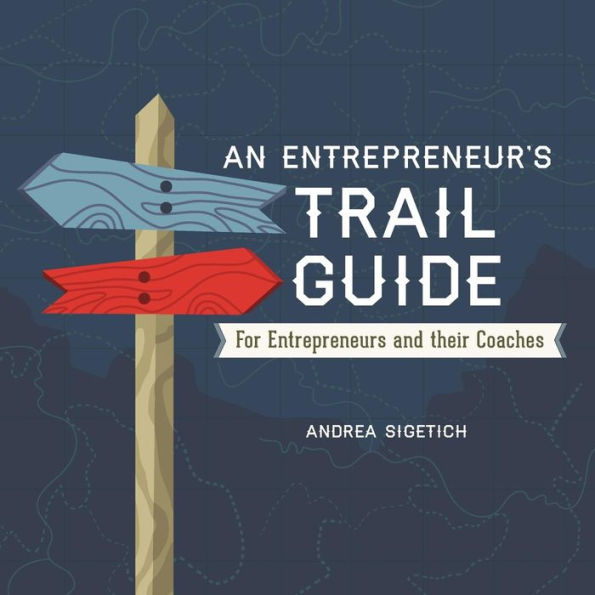 An Entrepreneur'S Trail Guide: For Entrepreneurs And Their Coaches