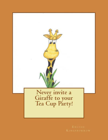 Never Invite A Giraffe To Your Tea Cup Party!