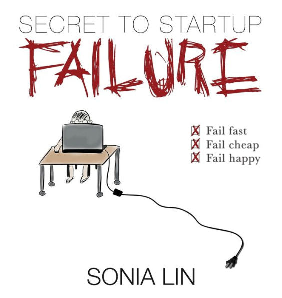 Secret To Startup Failure: Fail Fast. Fail Cheap. Fail Happy.