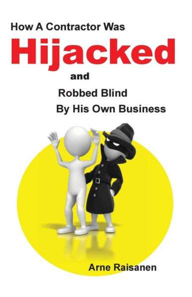 Hijacked: How A Contractor Was Hijacked And Robbed Blind By His Own Business