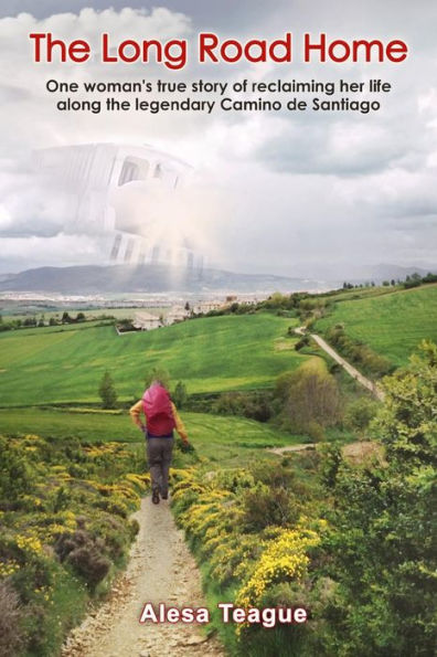 The Long Road Home: One Woman'S True Story Of Reclaiming Her Life Along The Legendary Camino De Santiago