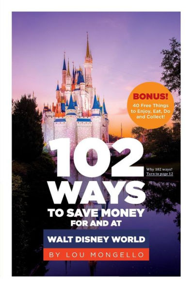102 Ways To Save Money For And At Walt Disney World: Bonus! 40 Free Things To Enjoy, Eat, Do And Collect!
