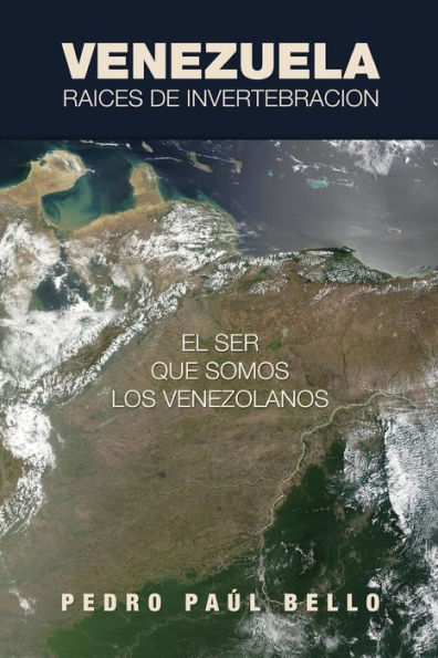 Venezuela: Raíces De Invertebración: El Ser Que Somos Los Venezolanos (Spanish Edition)