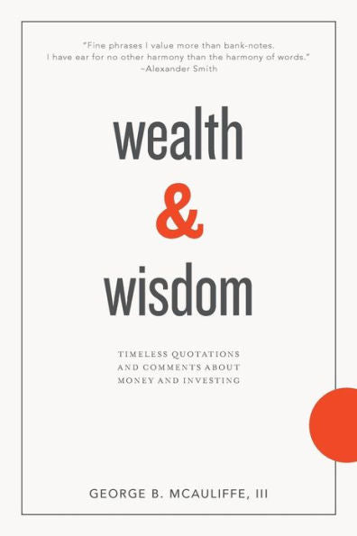 Wealth & Wisdom: Timeless Quotations And Comments About Money And Investing