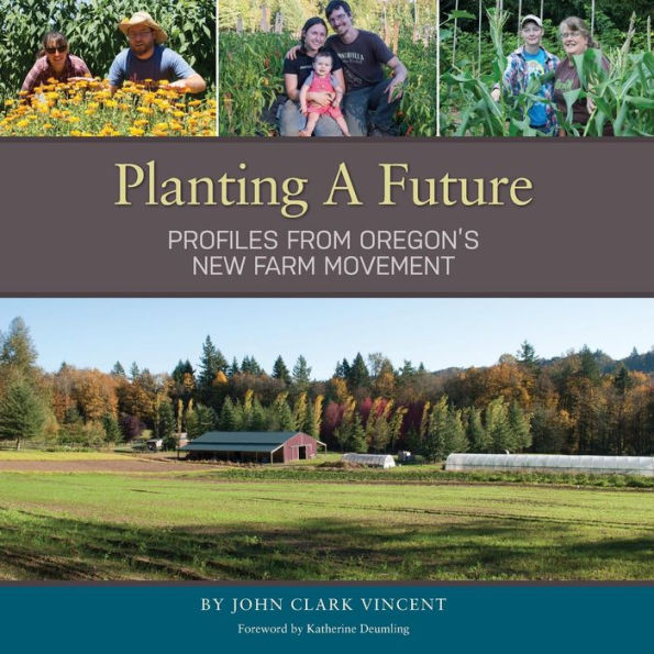 Planting A Future: Profiles From Oregon'S New Farm Movement