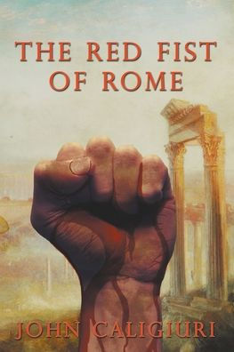 The Red Fist Of Rome: Red Fist Chronicles: Book 1