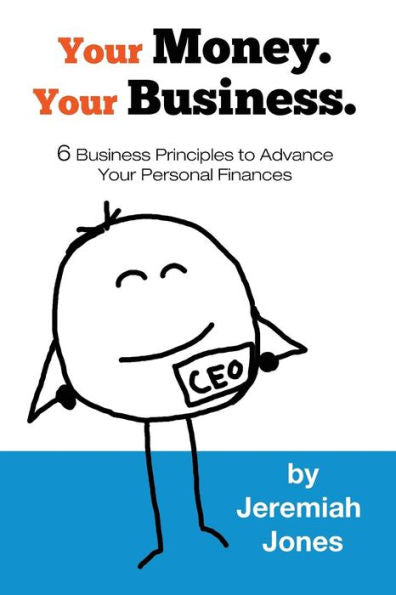 Your Money. Your Business.: 6 Business Principles To Advance Your Personal Finances