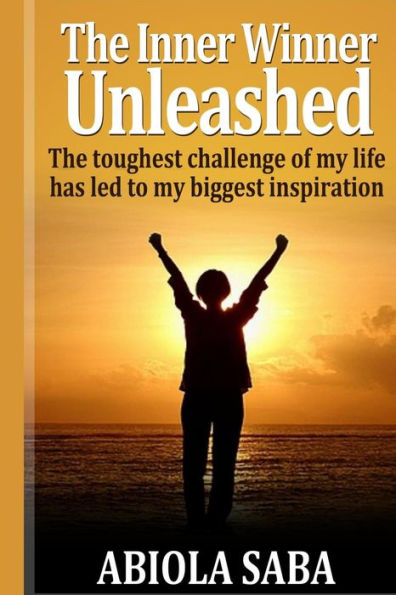 The Inner Winner Unleashed: The Toughest Challenge Of My Life Has Led To My Biggest Inspiration