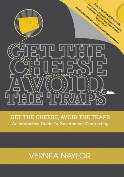 Get The Cheese, Avoid The Traps:: An Interactive Guide To Government Contracting