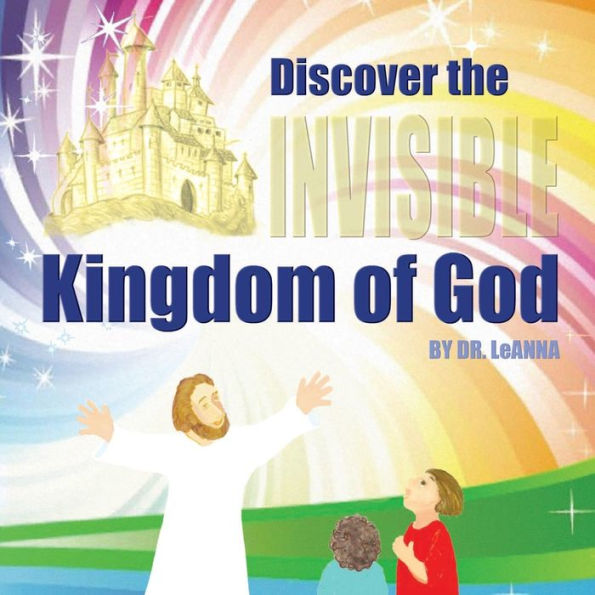 Discover The Invisible Kingdom Of God
