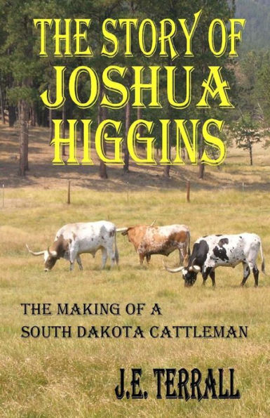 The Story Of Joshua Higgins: The Making Of A South Dakota Cattleman