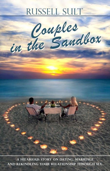 Couples In The Sandbox: A Hilarious Story On Dating, Marriage And Rekindling Your Relationship Through Sex