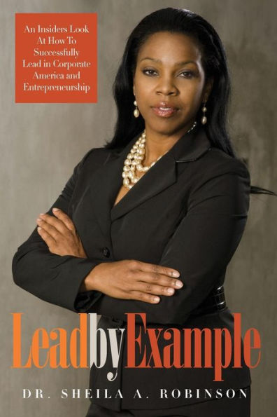 Lead By Example: An Insiders Look At How To Successfully Lead In Corporate America And Entrepreneurship