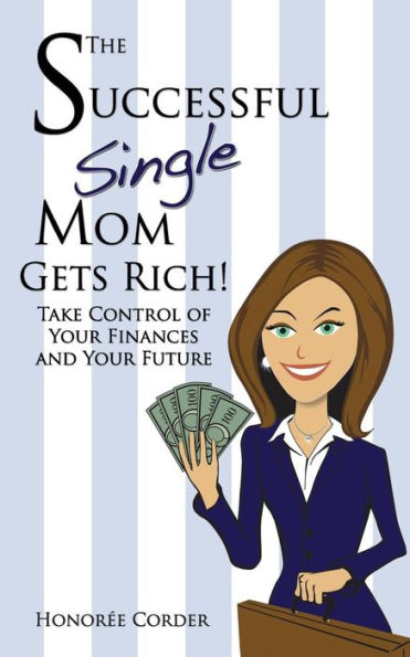 The Successful Single Mom Gets Rich!: Take Control Of Your Finances And Your Future