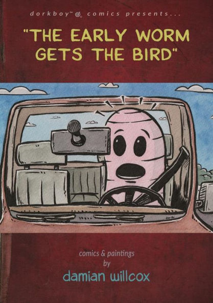 The Early Worm Gets The Bird: Comics & Paintings By Damian Willcox