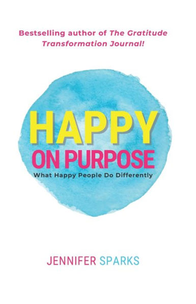 Happy On Purpose: What Happy People Do Differently (The Good Life Series)