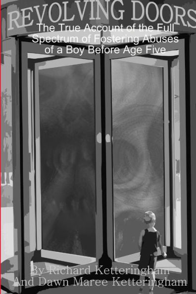 Revolving Doors: The True Account Of The Full Spectrum Of Fostering Abuses Of A Boy Before Age Five