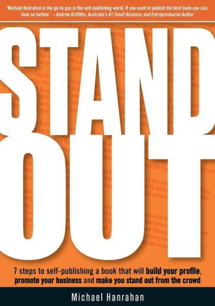 Stand Out: 7 Steps To Self-Publishing A Book That Will Build Your Profile, Promote Your Business And Make You Stand Out From The Crowd