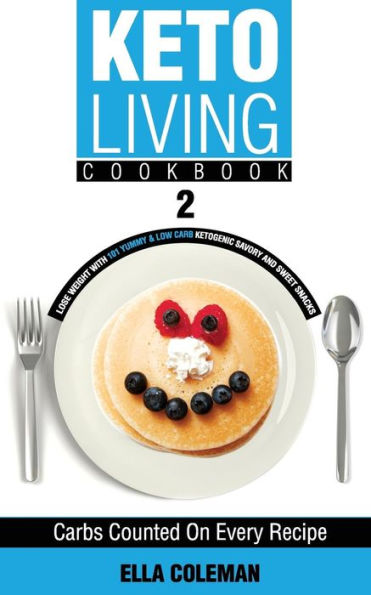 Keto Living Cookbook 2: Lose Weight With 101 Yummy & Low Carb Ketogenic Savory And Sweet Snacks