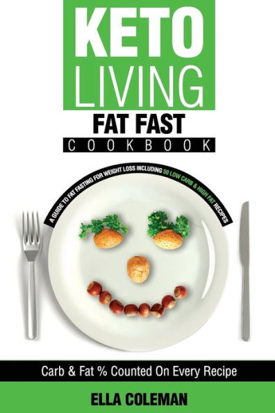 Keto Living - Fat Fast Cookbook: A Guide To Fasting For Weight Loss Including 50 Low Carb & High Fat Recipes