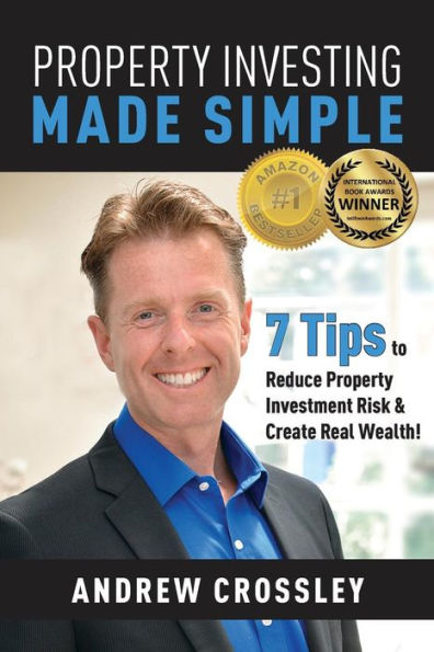 Property Investing Made Simple: 7 Tips To Reduce Property Investment Risk And Create Real Wealth