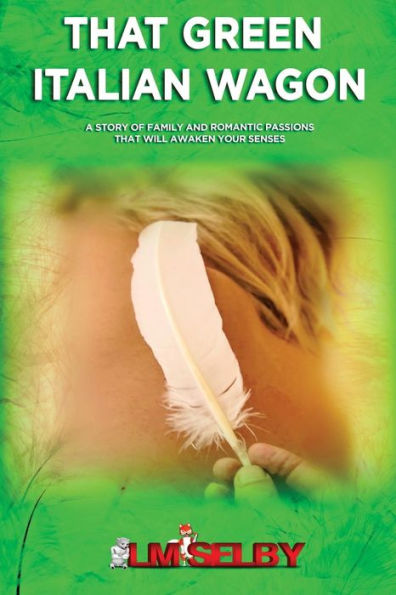 That Green Italian Wagon: A Story Of Family & Romantic Passions That Will Awaken Your Senses