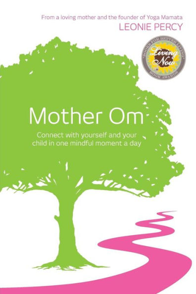 Mother Om: Connect With Yourself And Your Child In One Mindful Moment A Day