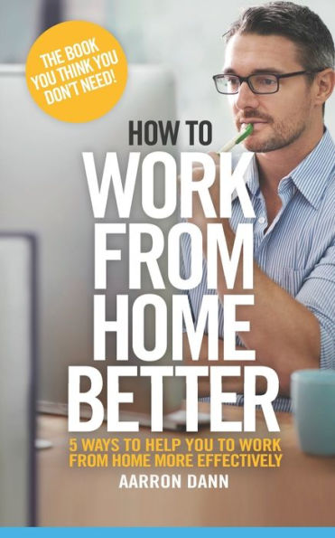How To Work From Home Better: 5 Ways To Help You To Work From Home More Effectively
