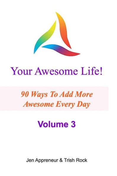 Your Awesome Life! Volume 3: 90 Ways To Add More Awesome Every Day
