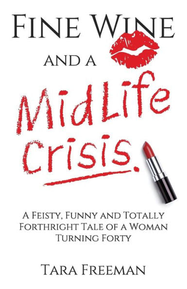Fine Wine And A Midlife Crisis: A Feisty, Funny And Totally Forthright Tale Of A Woman Turning Forty