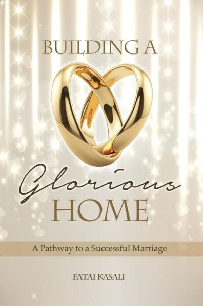 Building A Glorious Home: A Pathway To A Successful Marriage