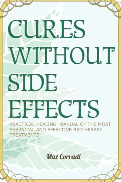 Cures Without Side Effects: Practical Healing Manual Of The Most Essential And Effective Biotherapy Treatments